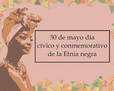 ¿Sabes por qué se escogió el 30 de mayo como fecha de celebración de la Etnia Negra?